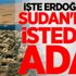 İşte Erdoğan'ın Sudan'dan istediği ada!