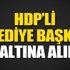 HDP'li Belediye Başkanı gözaltına alındı HDP'li Belediye Başkanı gözaltına alındı