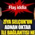 ﻿ Ziya Selçuk'un Adnan Oktar yapılanması ile bağlantısı ne?
