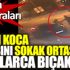 ﻿Zalim koca karısını sokak ortasında defalarca bıçakladı. Şehrin kameraları o anı çekti