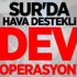 Sur'da hava destekli dev operasyon!
