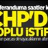 CHP'de toplu istifa! CHP'de toplu istifa!