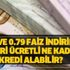 0.78 ve 0.79 faiz indirimi! Asgari ücretli ne kadar kredi alabilir?