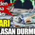 ﻿Doları bağlasan durmuyor. Yeniden şaha kalktı