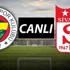 Fenerbahçe Sivasspor ilk 11'leri belli oldu! Maç Lig Tv'den Canlı İzlenilebilir!