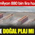 Böyle doğal plaj mı olur. Tam 7 milyon 880 bin lira harcandı Böyle doğal plaj mı olur. Tam 7 milyon 880 bin lira harcandı