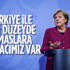 Merkel: Türkiye ile her düzeyde temaslara ihtiyacımız var
