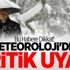 Meteoroloji'den Kritik Uyarı!