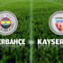 Fenerbahçe - Kayserispor (Canlı Anlatım)