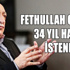 Fethullah Gülen için 34 yıl hapis istendi