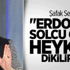 'Erdoğan Solcu Olsa Her Yere Heykeli Dikilirdi' 'Erdoğan Solcu Olsa Her Yere Heykeli Dikilirdi'