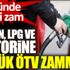 ﻿Benzin, LPG ve motorine zam büyük ÖTV zammı. İki günde ikinci zam