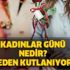 Kadınlar Günü nedir? 8 Mart Kadınlar Günü neden kutlanır? Kadınlar Günü tarihçesi…