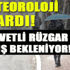 Meteoroloji kuvvetli rüzgar ve yağış için uyardı! Meteoroloji kuvvetli rüzgar ve yağış için uyardı!
