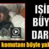 IŞİD komutanı böyle yakalandı! İZLE