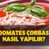 Domates çorbası nasıl yapılır? Pratik ve lezzetli Masterchef domastes çorbası tarifi!