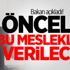 Bakan açıkladı! Öncelik bu mesleklere verilecek