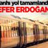 Tarihi yol tamamlandı! İlk sefer Erdoğan'dan
