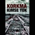 ''Korkma Kimse Yok''