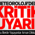 Meteoroloji'de Kritik Uyarı!