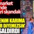 ﻿Markette Sen benim karıma ped var diyemezsin diye saldırdı