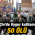 Çin yine Uygur katliamı yaptı: 50 ölü