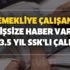 Emekliye, çalışana, işsize haber var! Son 3.5 yıl SSK'lı çalışan erken emekli oluyor! İşte başvuru şartları
