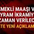 Emekli maaşı bayram ikramiyesi ne zaman verilecek 2018 SSK Bağkur emekli maaşları ne kadar olacak