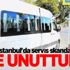 İstanbul'da servis skandalı! Yine unuttular
