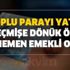 Toplu parayı yatır geçmişe dönük öde hemen emekli ol! Kolay emeklilik geldi mi? Prim ödeyerek nasıl emekli olunur?