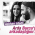 Arda Esmersoy ile arkadaşlığı sevgilisi için bıraktı
