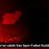 Uşak Spor un rakibi Van Spor Futbol Kulübü