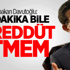 Davutoğlu: Bir Dakika Bile Tereddüt Etmem