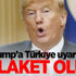 Trump’a Türkiye uyarısı: Felaket olur! Trump’a Türkiye uyarısı: Felaket olur!