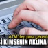 ATM'den para çekenler bu habere dikkat!