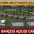 Millet bahçesi açılışı canlı izle İstanbul Millet Bahçesi açılışı ne zaman saat kaçta canlı izle