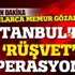 İstanbul'da rüşvet operasyonu: 30 gözaltı İstanbul'da rüşvet operasyonu: 30 gözaltı