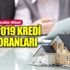 2019 Banka konut kredisi faiz oranları neler?