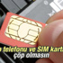 Cep telefonunuz ve SIM kartınız çöp olmasın