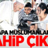 Papa Müslümanlara sahip çıktı!
