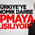 "Türkiye'ye ekonomik darbe yapmaya çalışılıyor"
