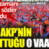 ﻿İşte AKP’nin unuttuğu o vaatler. Seçim zamanı verilen sözler unutuldu