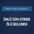 Ünlü isim evinde ölü bulundu