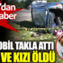 ﻿Konya’dan kara haber geldi. Otomobil takla attı anne ve kızı öldü
