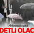 Meteoroloji'den şiddetli yağış uyarısı!
