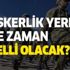 Askerlik yerleri ne zaman açıklanacak? Celp, terhis ve bedelli askerlik alım tarihleri belli oldu!