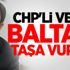CHP'li vekil baltayı taşa vurdu