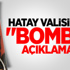 Hatay Valisinden "Bomba" Açıklaması