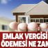 Zaman daraldı! Emlak vergisi son ödeme günü ne zaman? 2. taksit ne zaman yatırılacak?