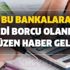 Bu bankalara kredi borcu olanlara üzen haber: (garanti-ziraat-vakıf-halk-akbank-qnb-ıng-iş bankası-denizbank-yapı kredi-teb-hsbc)